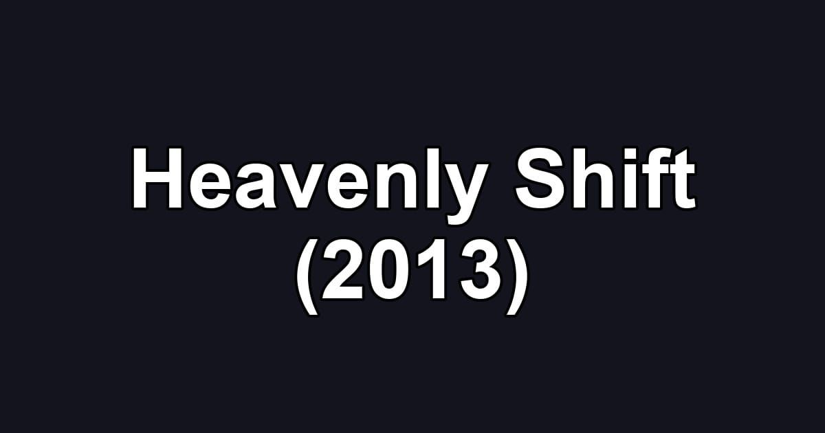 Heavenly Shift (2013)
