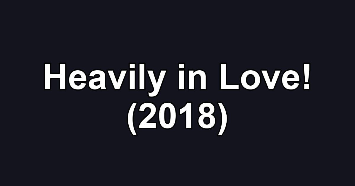 Heavily in Love! (2018)