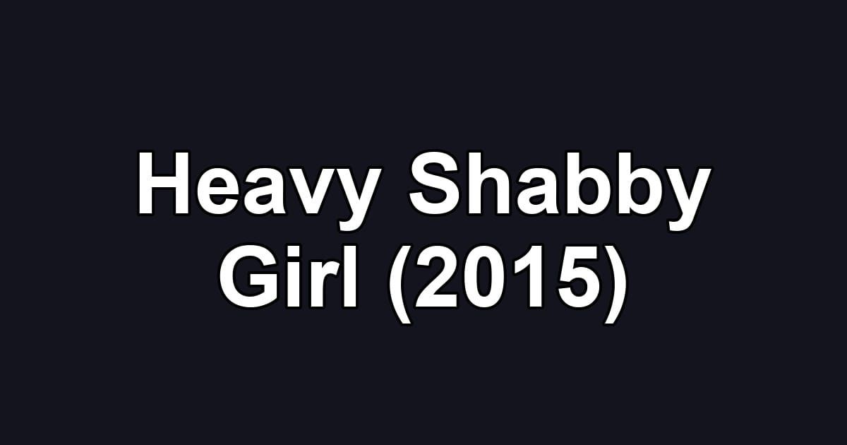 Heavy Shabby Girl (2015)