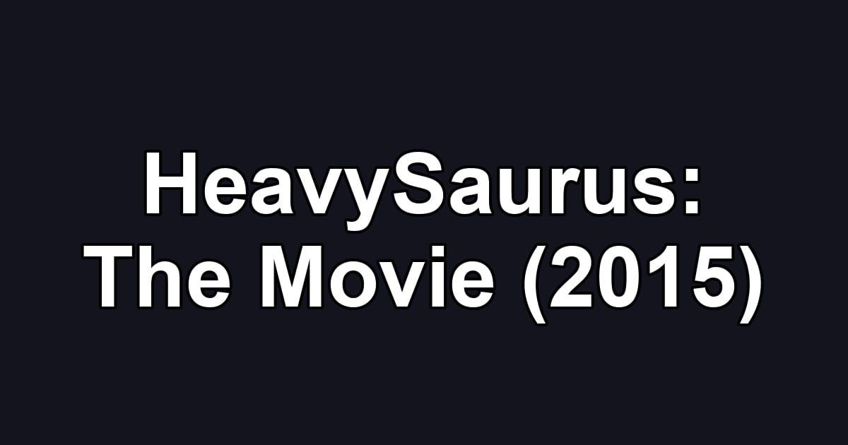 HeavySaurus: The Movie (2015)