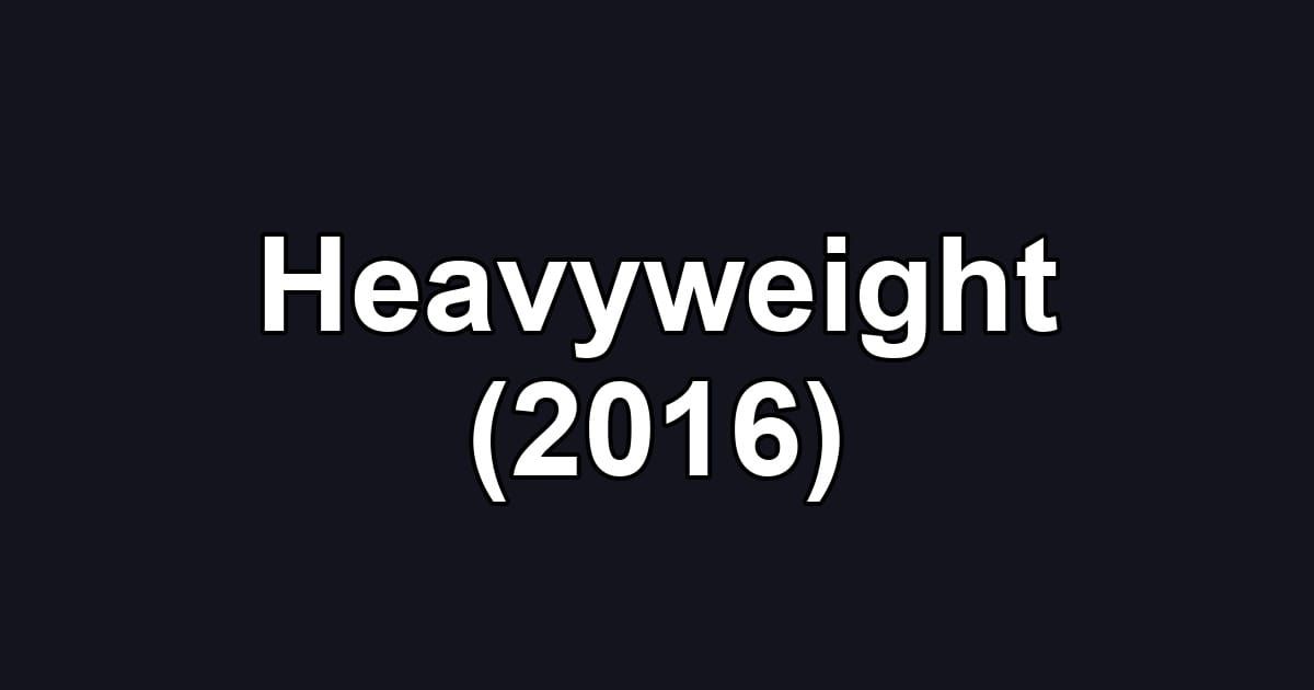Heavyweight (2016)
