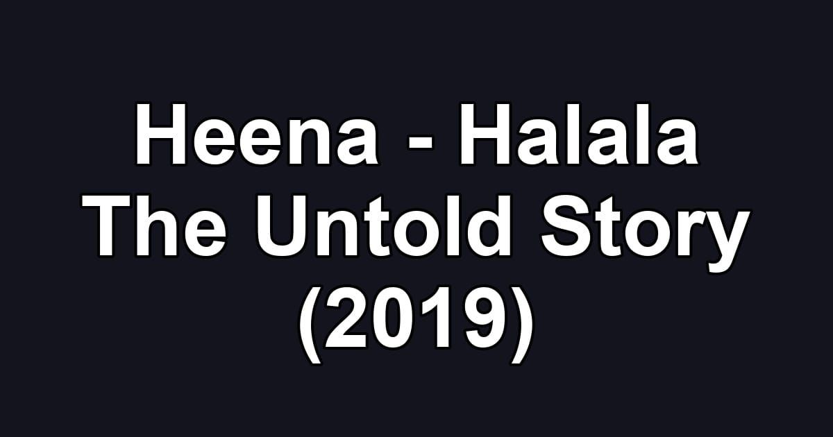 Heena - Halala The Untold Story (2019)