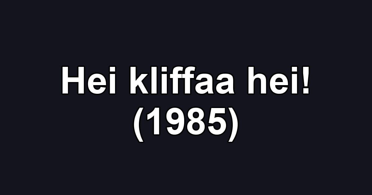 Hei kliffaa hei! (1985)