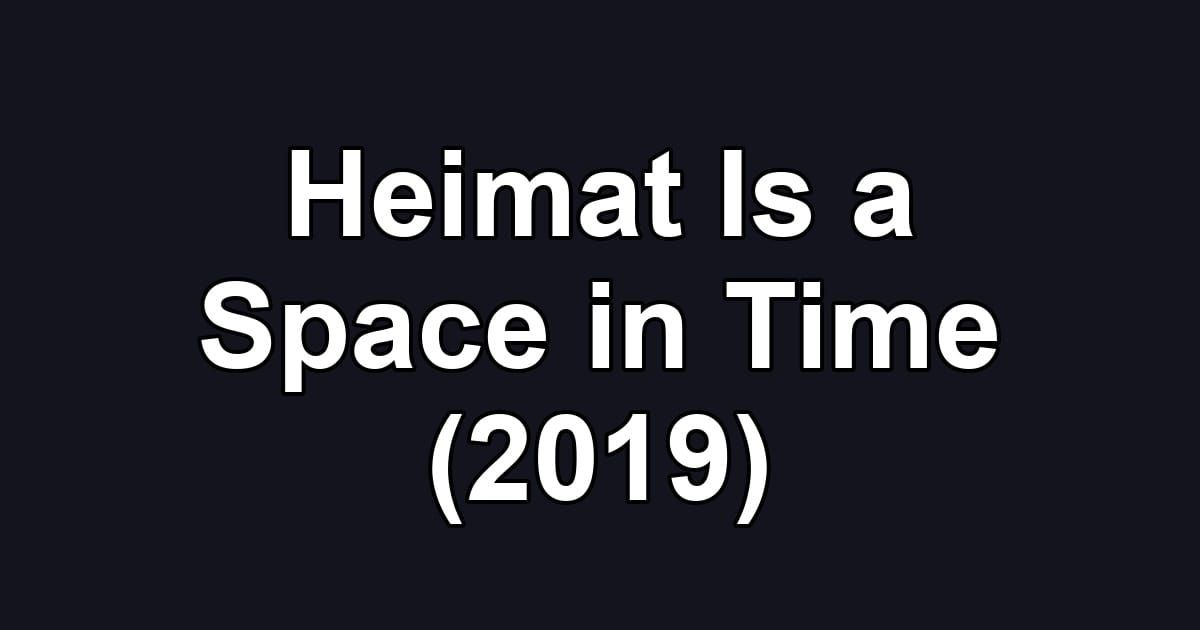 Heimat Is a Space in Time (2019)