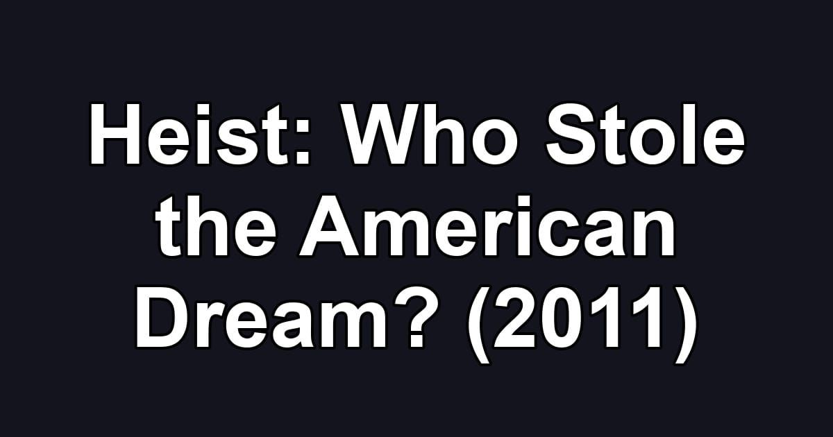 Heist: Who Stole the American Dream? (2011)
