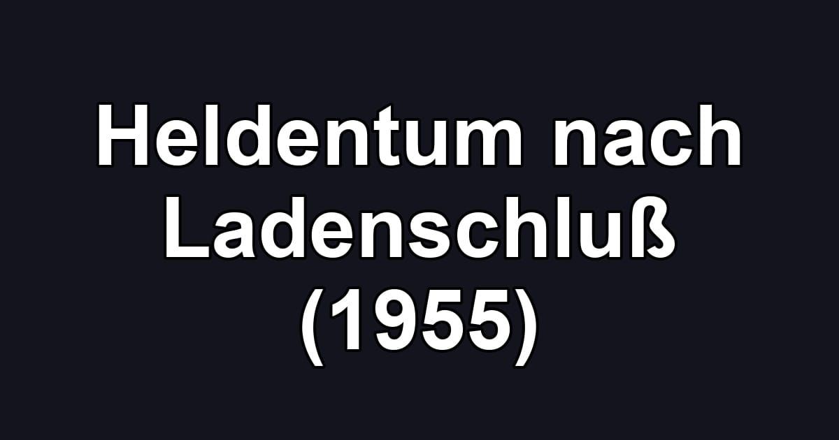 Heldentum nach Ladenschluß (1955)