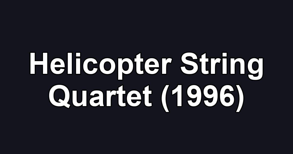 Helicopter String Quartet (1996)
