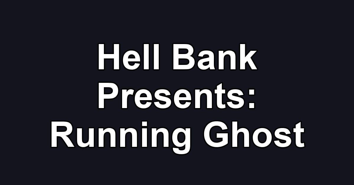 Hell Bank Presents: Running Ghost