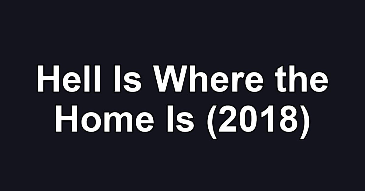 Hell Is Where the Home Is (2018)