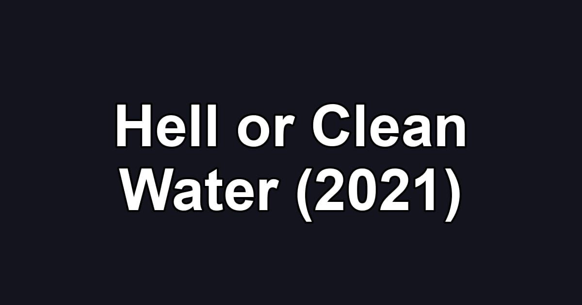 Hell or Clean Water (2021)