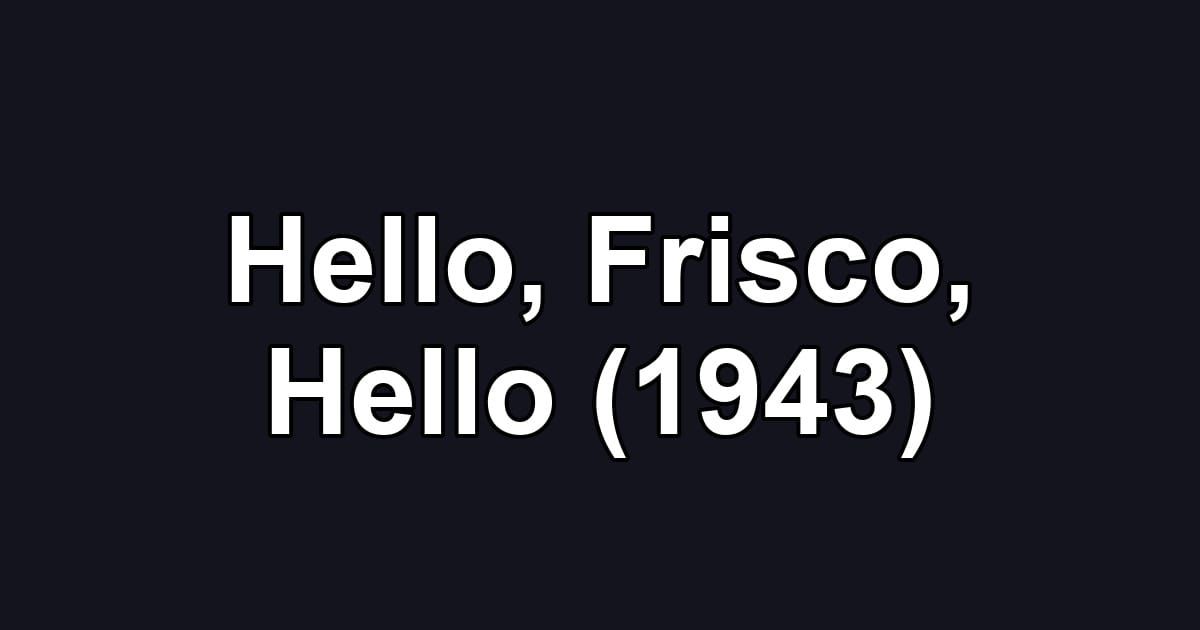 Hello, Frisco, Hello (1943)