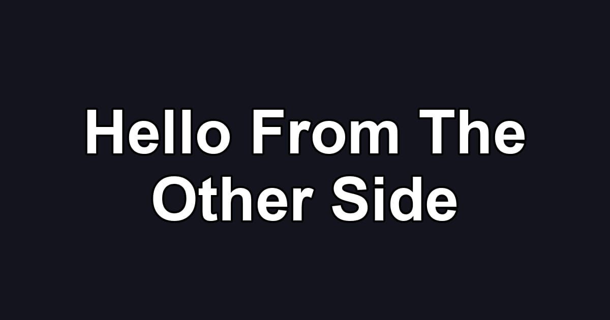 Hello From The Other Side