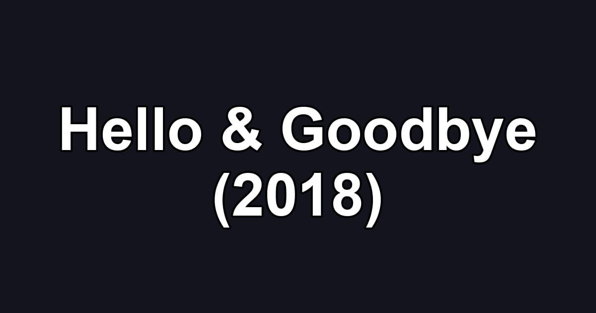Hello & Goodbye (2018)