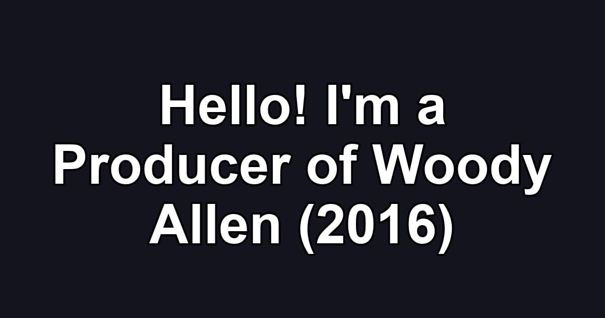 Hello! I'm a Producer of Woody Allen (2016)
