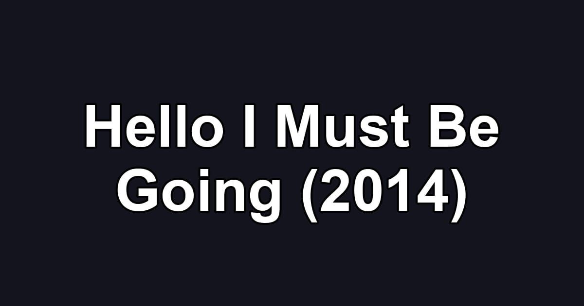 Hello I Must Be Going (2014)