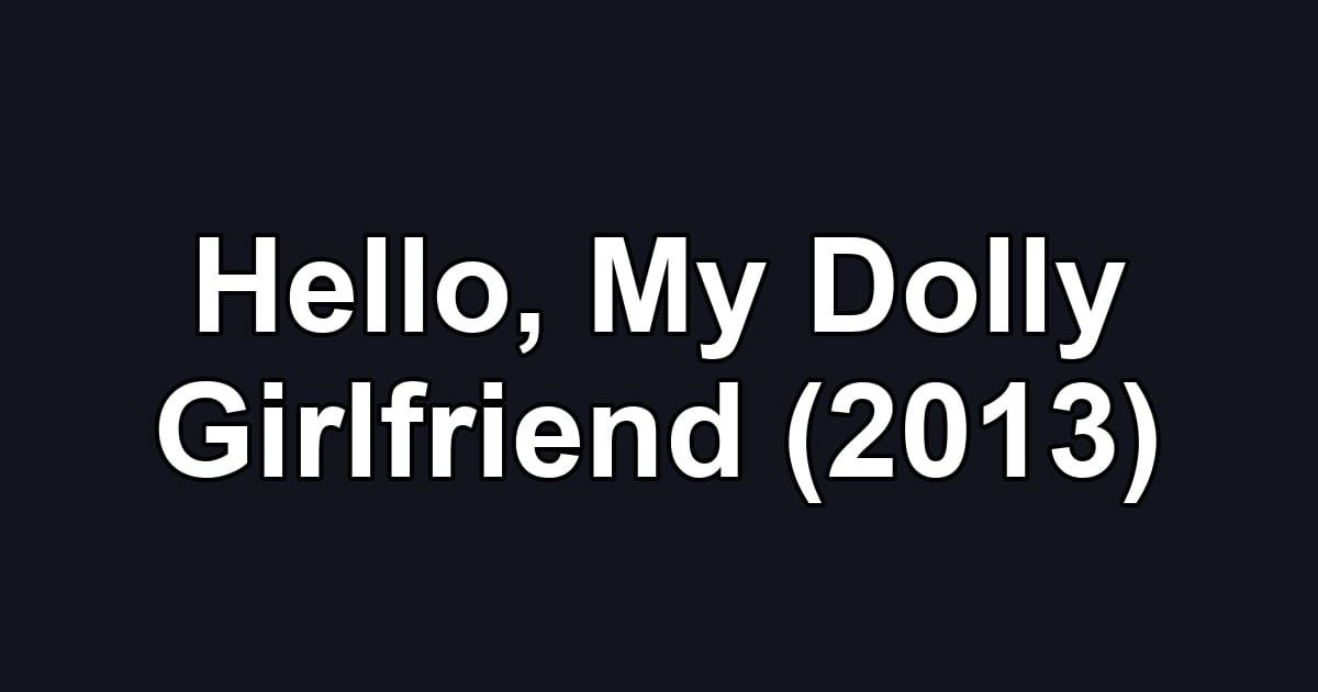 Hello, My Dolly Girlfriend (2013)