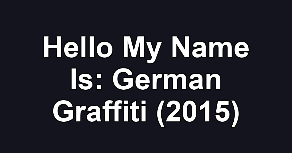 Hello My Name Is: German Graffiti (2015)