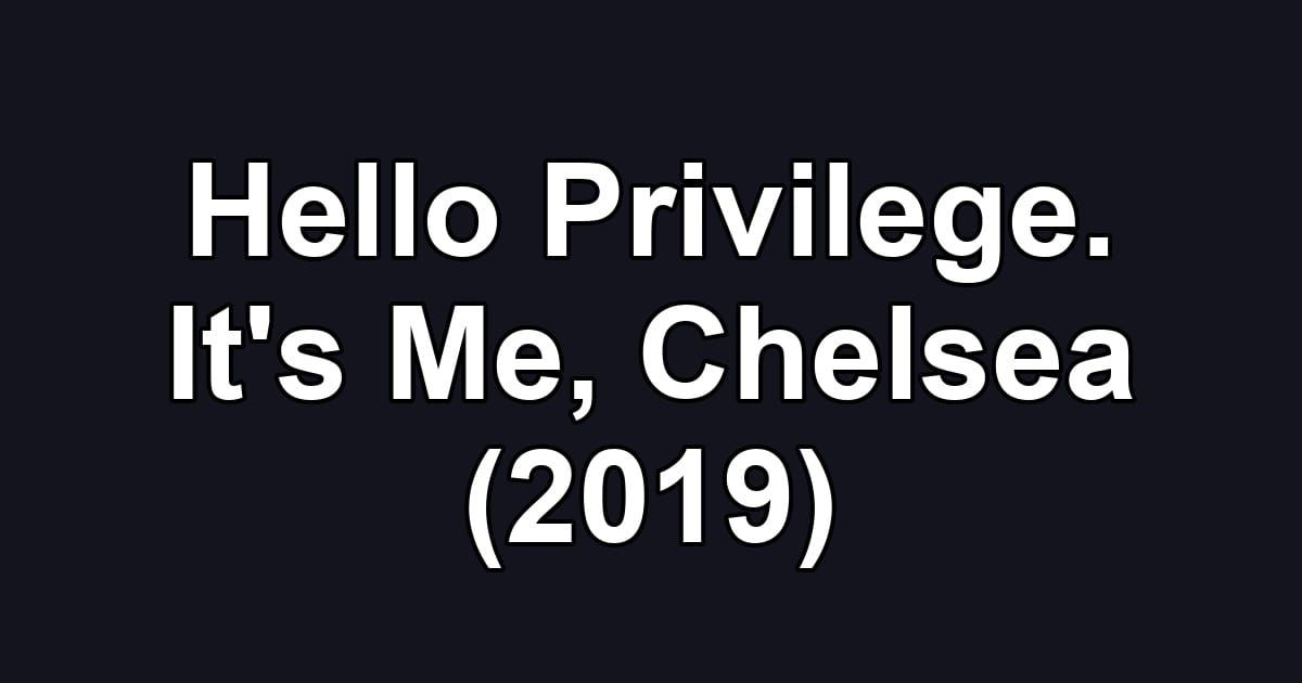 Hello Privilege. It's Me, Chelsea (2019)