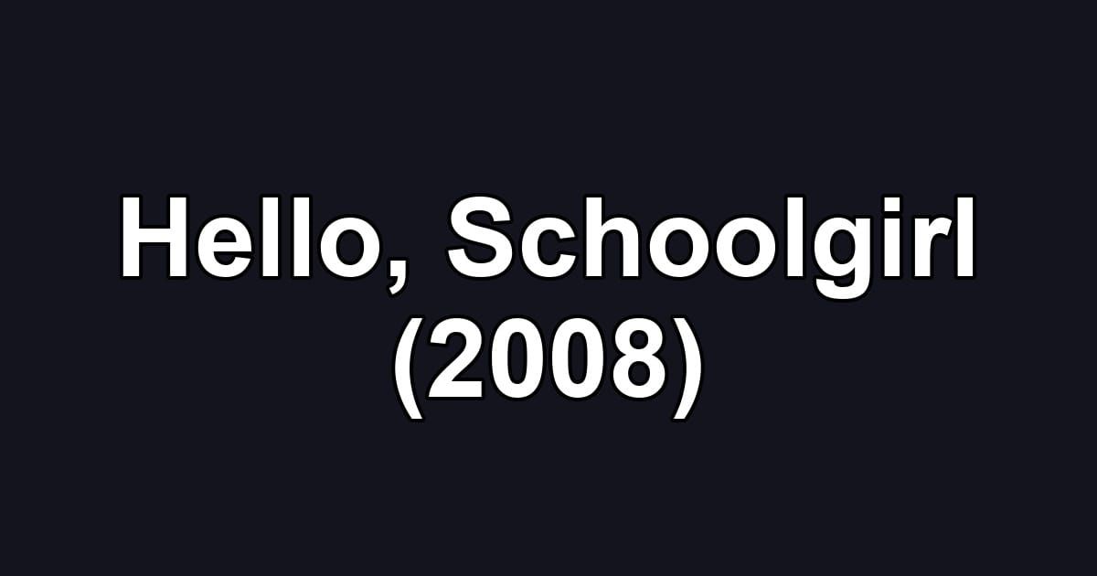 Hello, Schoolgirl (2008)