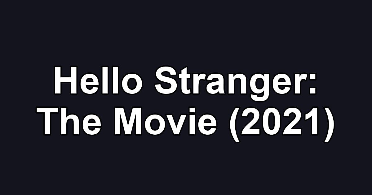 Hello Stranger: The Movie (2021)