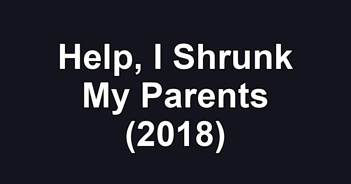 Help, I Shrunk My Parents (2018)