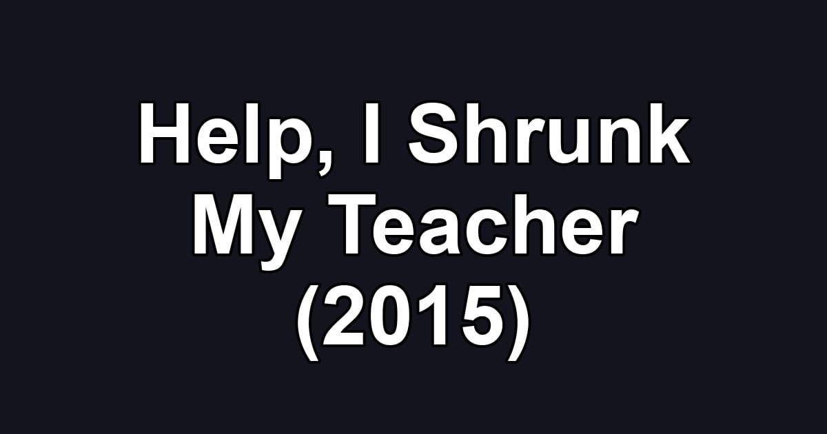 Help, I Shrunk My Teacher (2015)