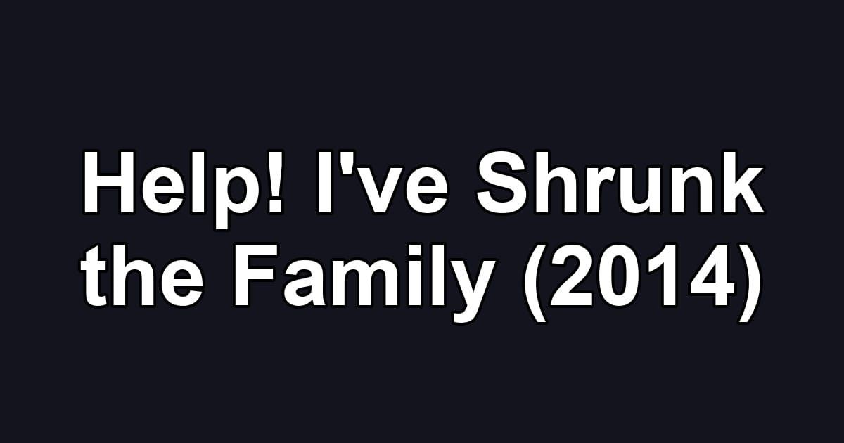 Help! I've Shrunk the Family (2014)