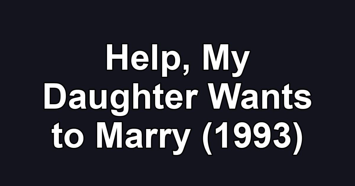 Help, My Daughter Wants to Marry (1993)