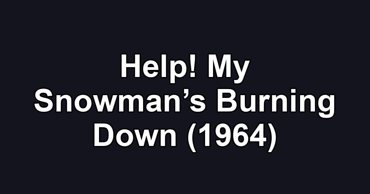 Help! My Snowman’s Burning Down (1964)