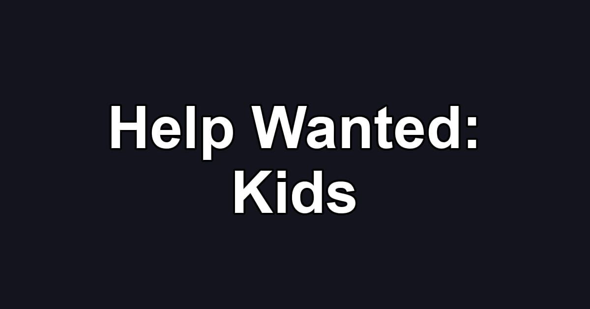 Help Wanted: Kids