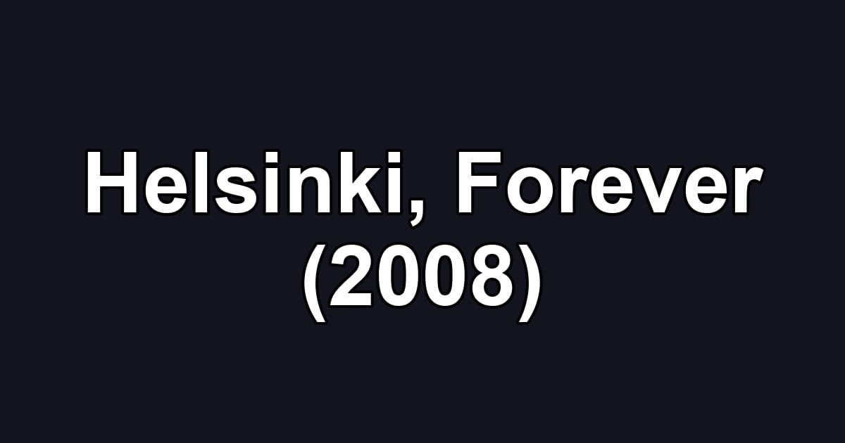 Helsinki, Forever (2008)