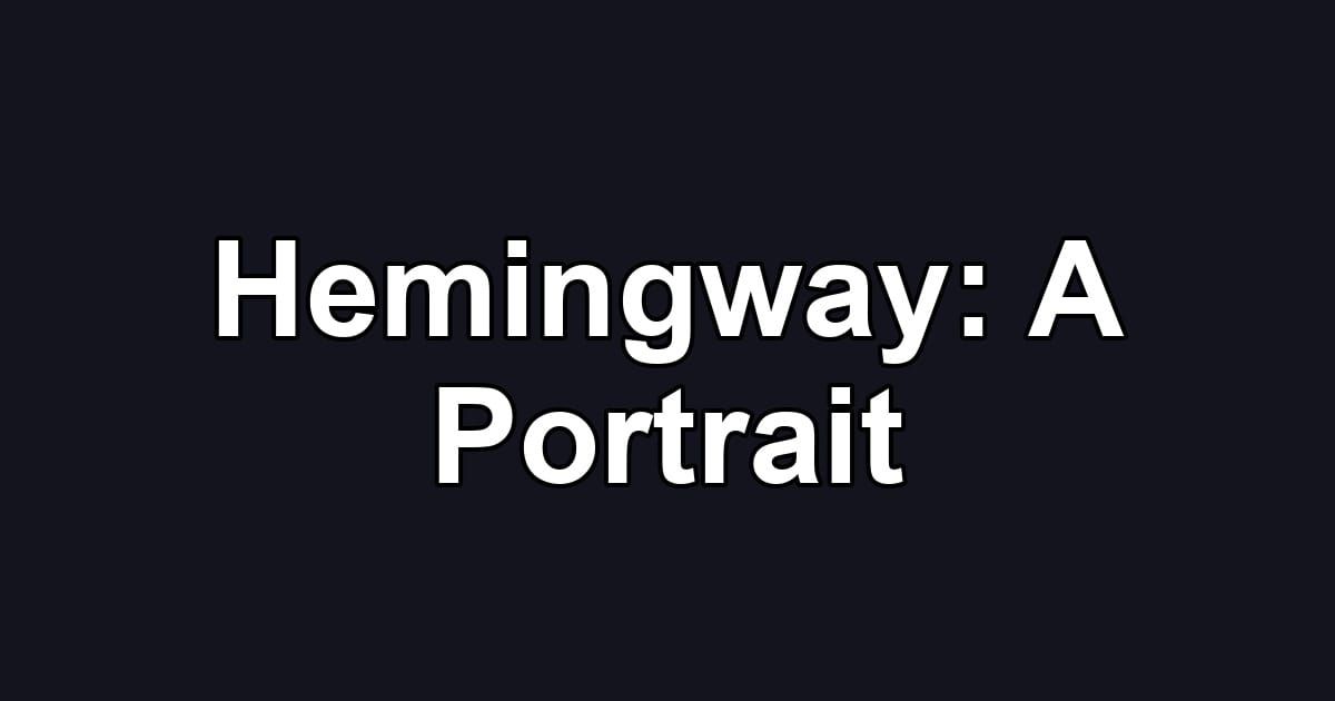 Hemingway: A Portrait