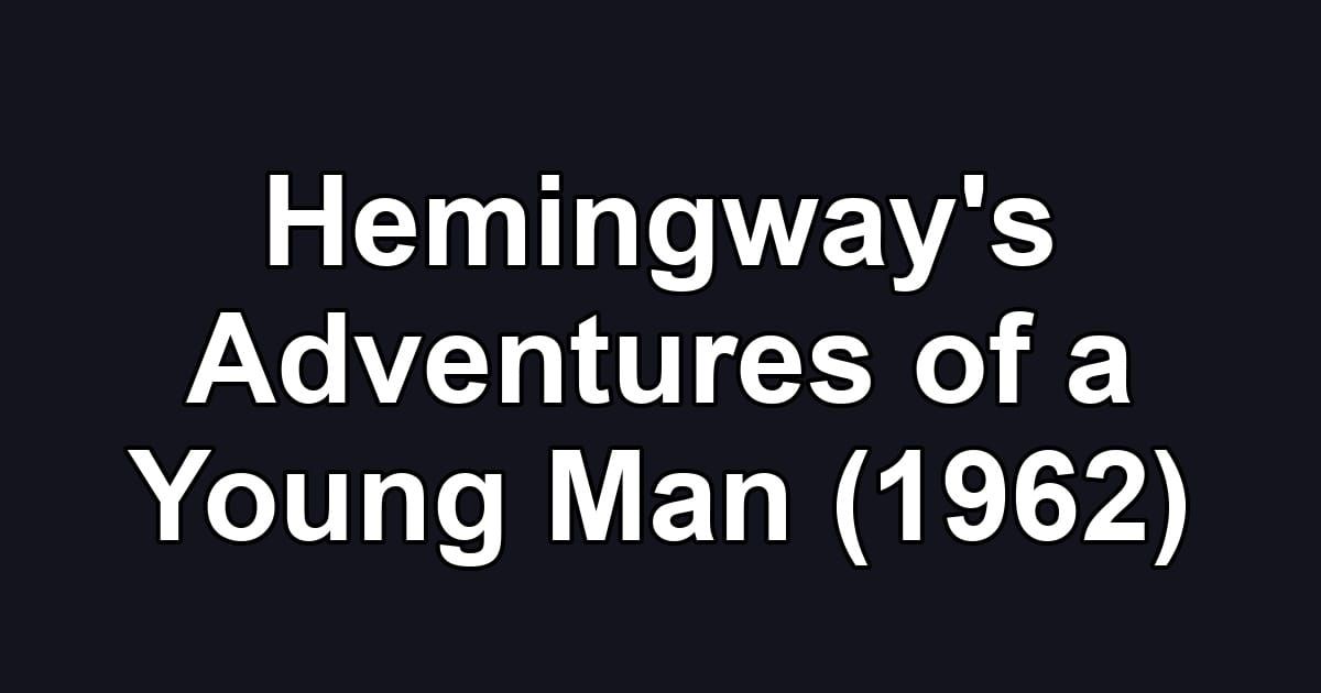 Hemingway's Adventures of a Young Man (1962)