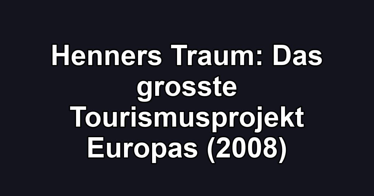 Henners Traum: Das grosste Tourismusprojekt Europas (2008)