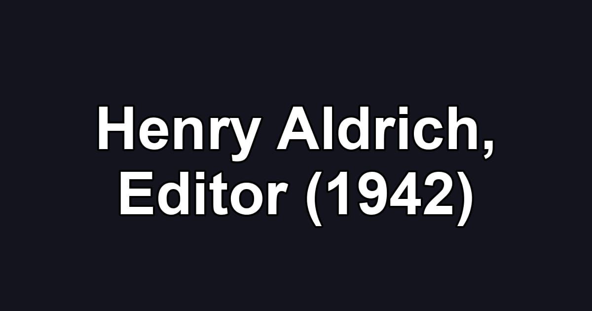 Henry Aldrich, Editor (1942)
