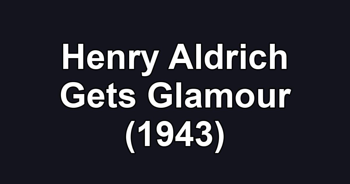 Henry Aldrich Gets Glamour (1943)