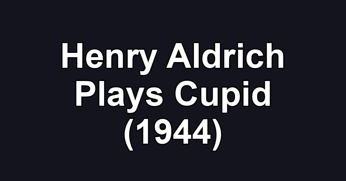 Henry Aldrich Plays Cupid (1944)