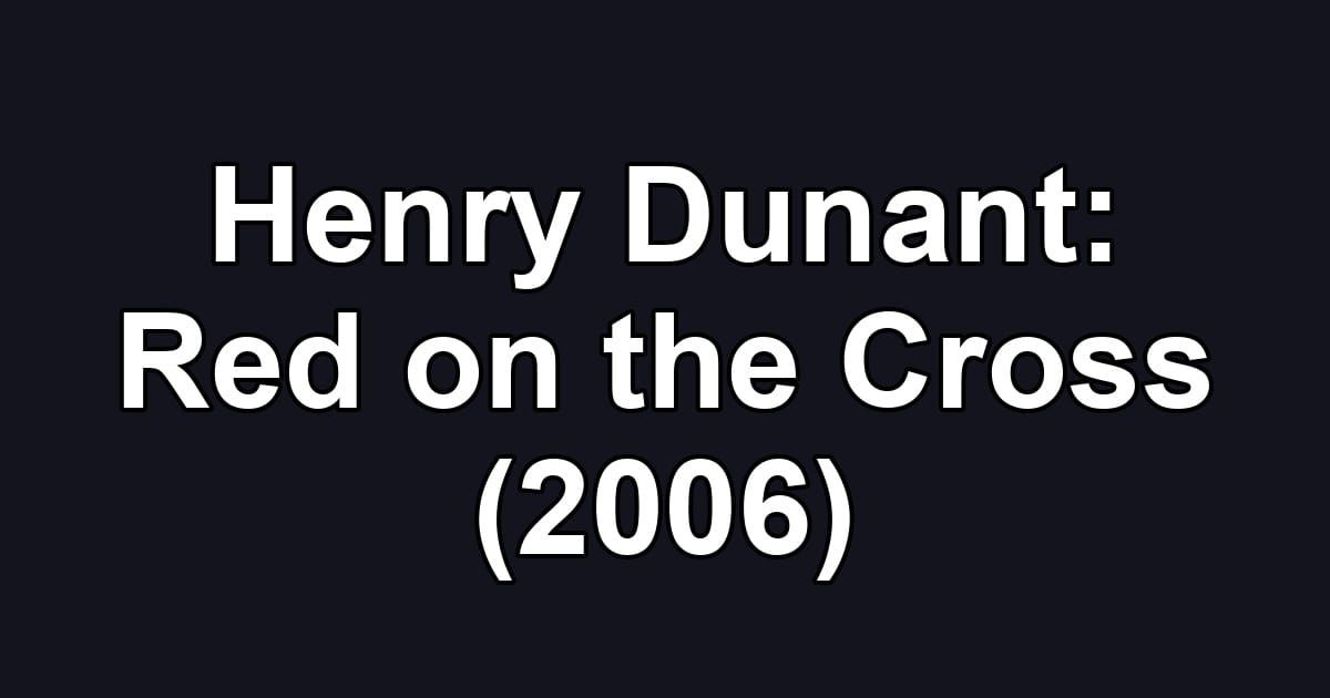 Henry Dunant: Red on the Cross (2006)