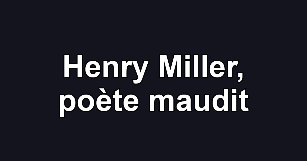 Henry Miller, poète maudit