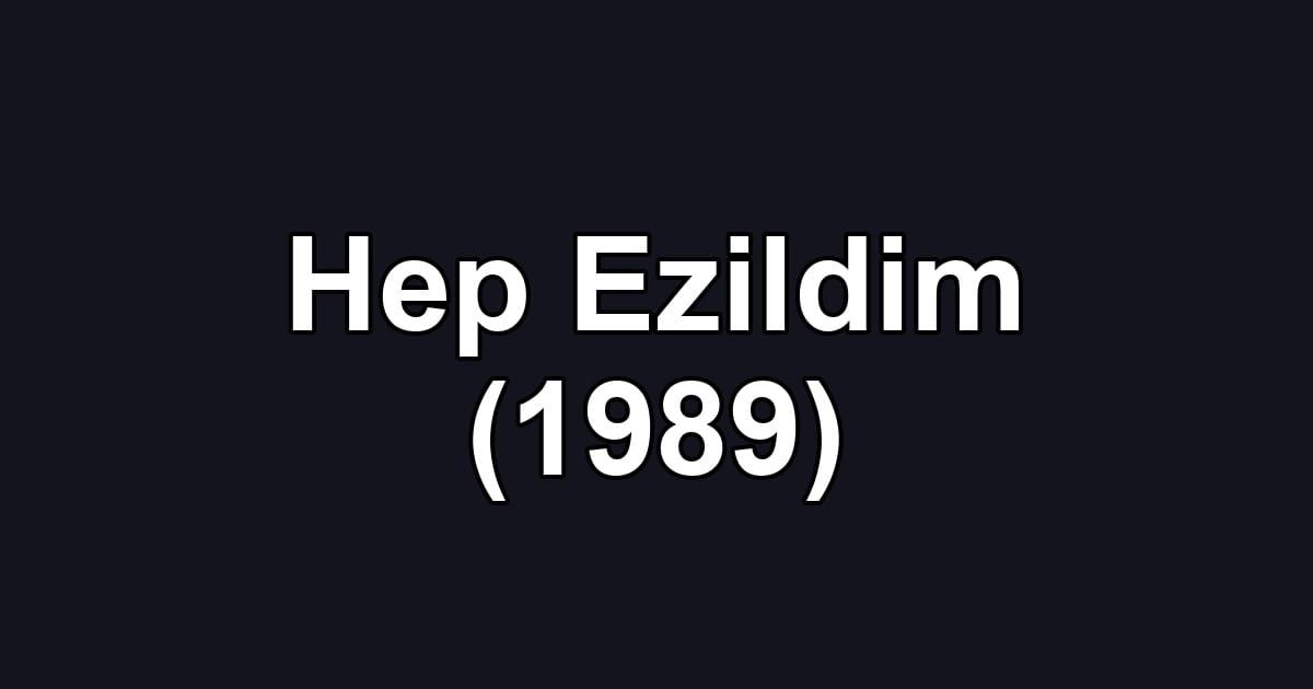 Hep Ezildim (1989)