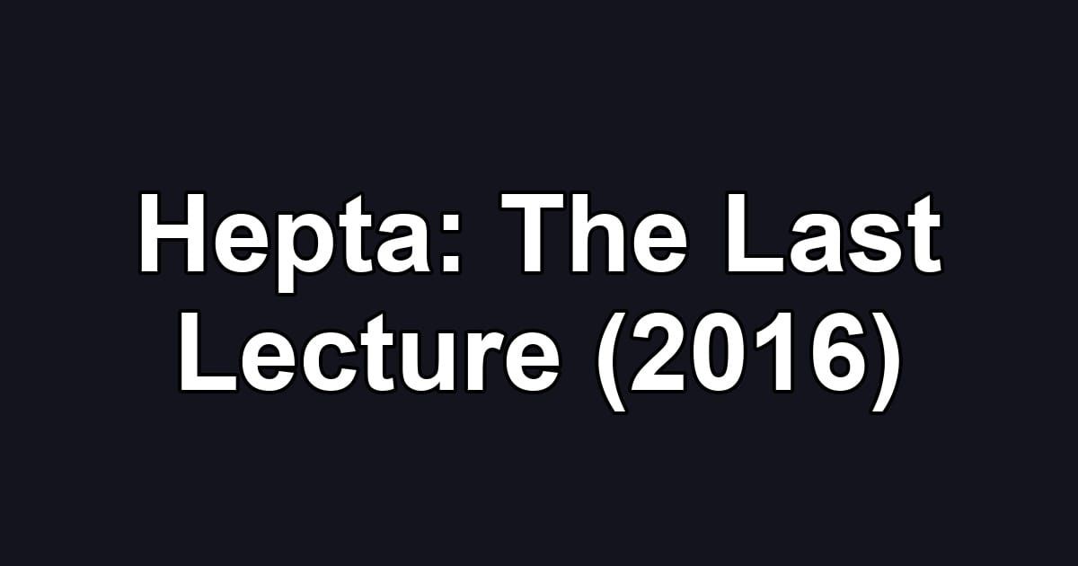 Hepta: The Last Lecture (2016)