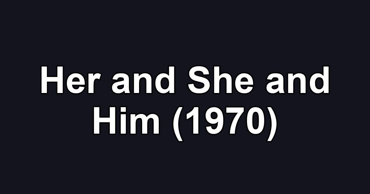 Her and She and Him (1970)