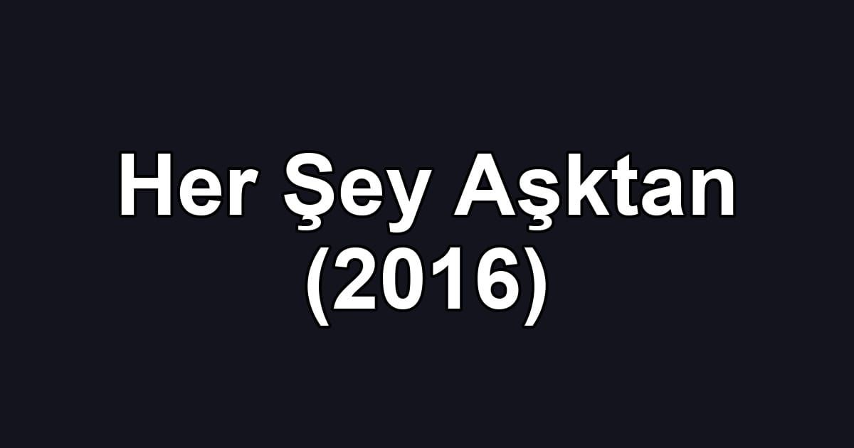 Her Şey Aşktan (2016)