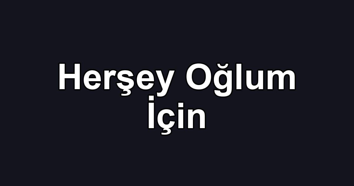 Herşey Oğlum İçin
