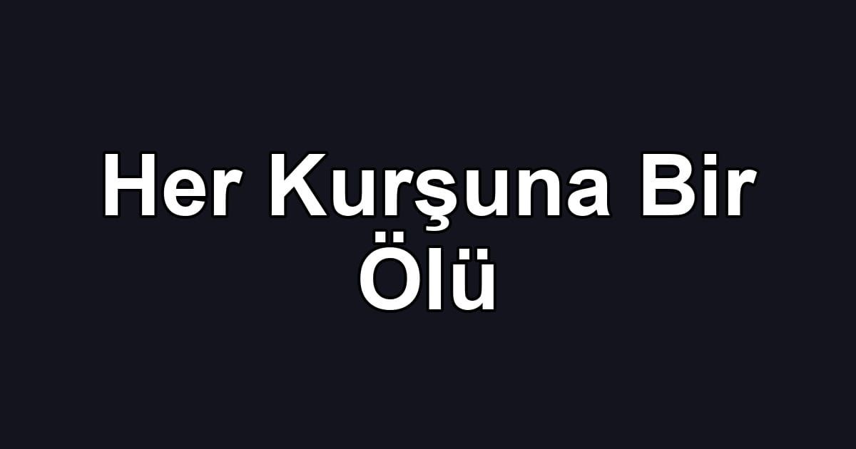 Her Kurşuna Bir Ölü