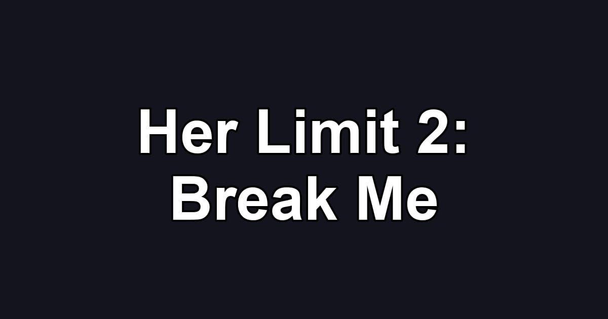 Her Limit 2: Break Me