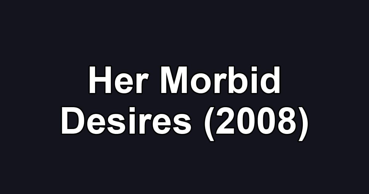 Her Morbid Desires (2008)
