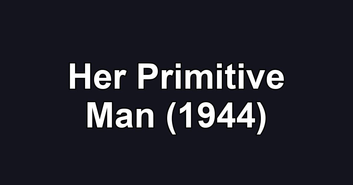 Her Primitive Man (1944)