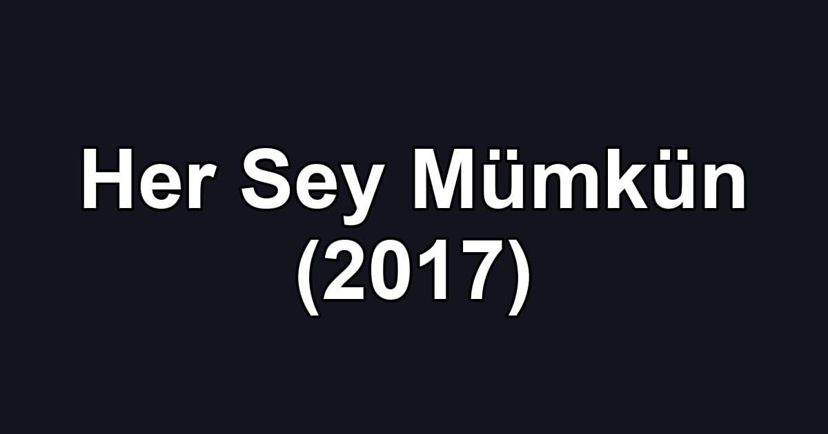 Her Sey Mümkün (2017)