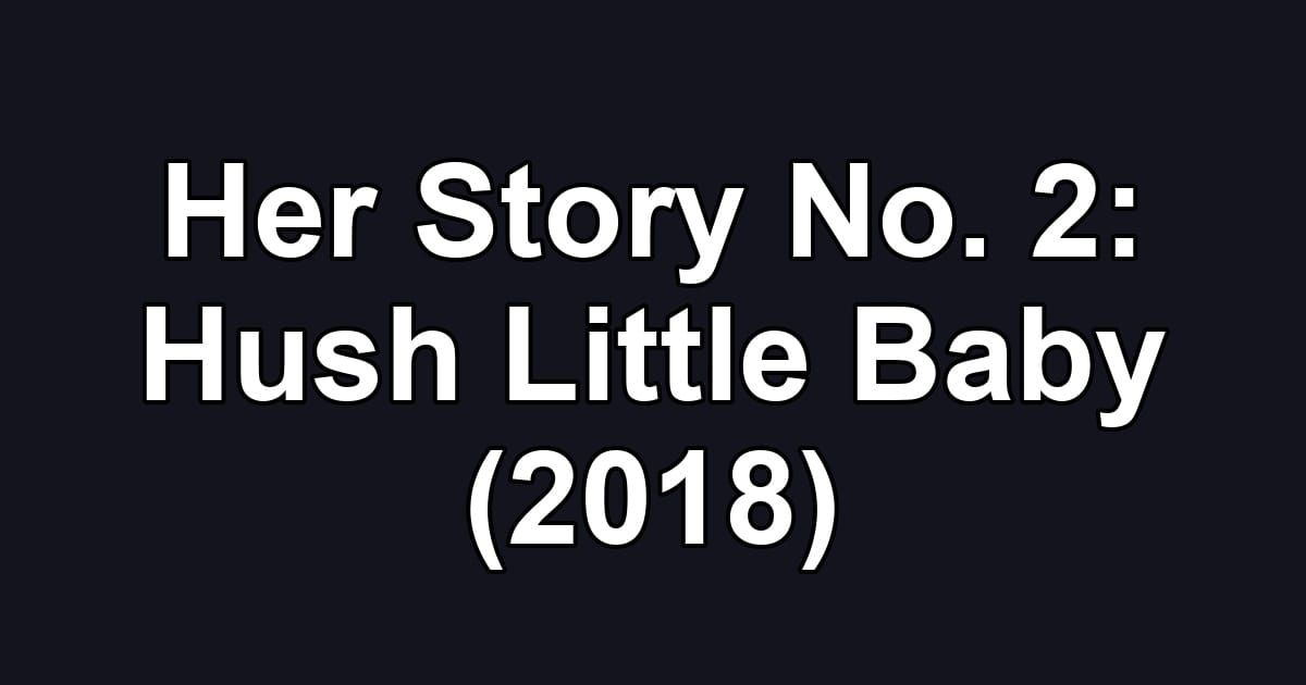 Her Story No. 2: Hush Little Baby (2018)